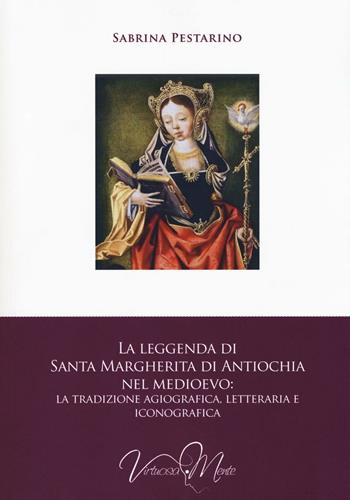 La leggenda di santa Margherita di Antiochia nel Medioevo. La tradizione agiografica, letteraria e iconografica - Sabrina Pestarino - Libro Virtuosa-Mente 2016, Metae | Libraccio.it