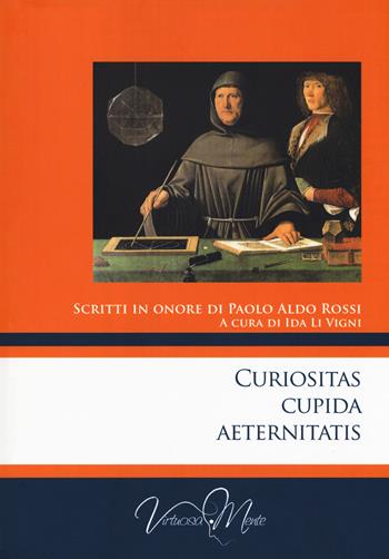 Curiositas cupida aeternitatis. Scritti in onore di Paolo Aldo Rossi  - Libro Virtuosa-Mente 2018, Collectanea | Libraccio.it