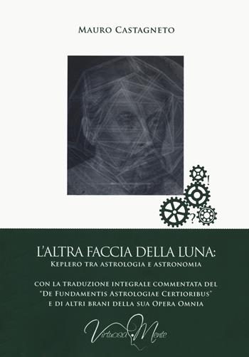 L'altra faccia della luna: Keplero tra astrologia e astronomia - Mauro Castagneto - Libro Virtuosa-Mente 2020, Storia delle idee | Libraccio.it