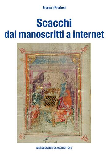 Scacchi dai manoscritti a internet. Ediz. numerata - Franco Pratesi - Libro Messaggerie Scacchistiche 2017 | Libraccio.it