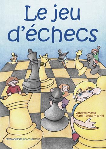Le jeu d'échecs - Roberto Messa, Maria Teresa Mearini - Libro Messaggerie Scacchistiche 2018 | Libraccio.it