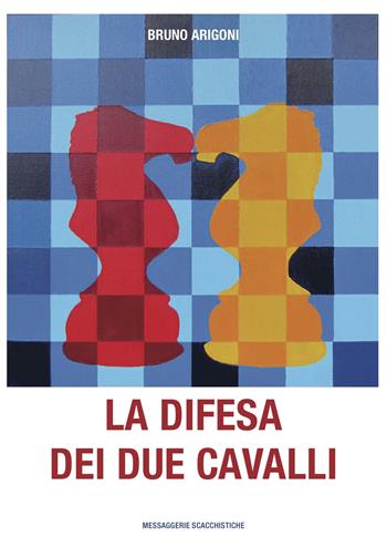 La difesa dei due cavalli - Bruno Arigoni - Libro Messaggerie Scacchistiche 2019 | Libraccio.it