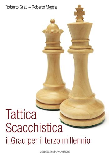 Tattica scacchistica. Il Grau per il terzo millennio - Roberto Grau, Roberto Messa - Libro Messaggerie Scacchistiche 2020 | Libraccio.it