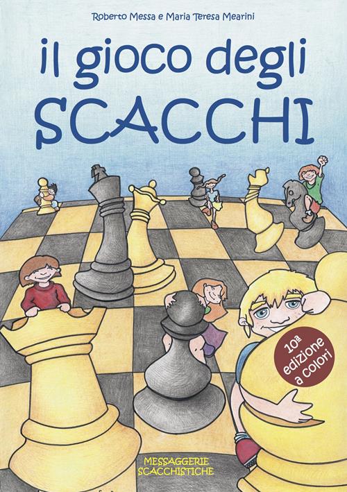 Il gioco degli scacchi. Ediz. illustrata - Roberto Messa, Maria Teresa  Mearini - Libro Messaggerie Scacchistiche 2021