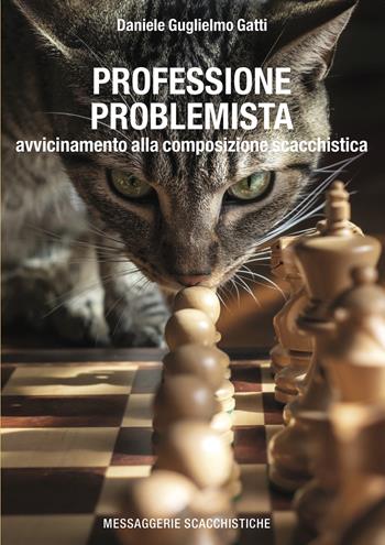 Professione problemista. Avvicinamento alla composizione scacchistica - Daniele Guglielmo Gatti - Libro Messaggerie Scacchistiche 2022 | Libraccio.it