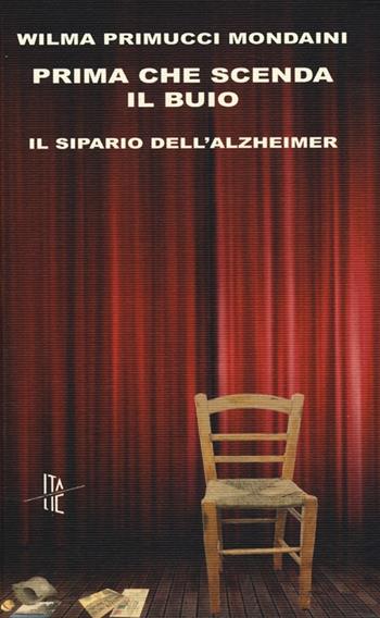 Prima che scenda il buio. Il sipario dell'Alzheimer - Wilma Primucci Mondaini - Libro Italic 2013, Pequod | Libraccio.it