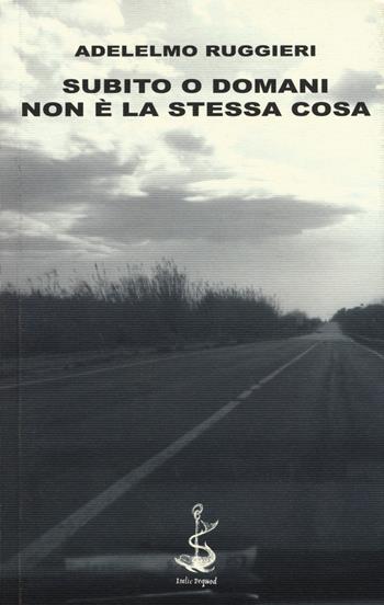 Subito o domani. Non è la stessa cosa - Adelelmo Ruggieri - Libro Italic 2014, Pequod | Libraccio.it