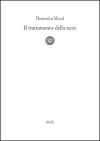 Il trattamento della neve - Domenica Mauri - Libro Italic 2014, Rive | Libraccio.it