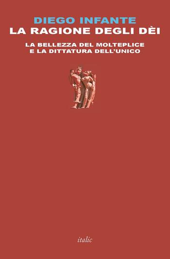 La ragione degli dèi. La bellezza del molteplice e la dittatura dell'unico - Diego Infante - Libro Italic 2015, Pequod | Libraccio.it