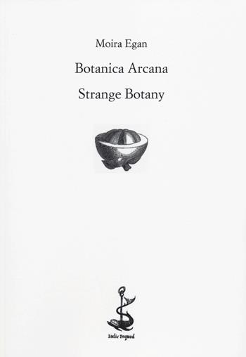 Botanica arcana-Strange Botany. Ediz. bilingue - Moira Egan - Libro Italic 2014, Rive | Libraccio.it