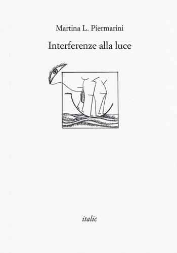 Interferenze alla luce - Martina L. Piermarini - Libro Italic 2015, Rive | Libraccio.it