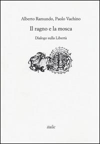 Il ragno e la mosca. Dialogo sulla libertà - Alberto Ramundo, Paolo Vachino - Libro Italic 2014, Rive | Libraccio.it