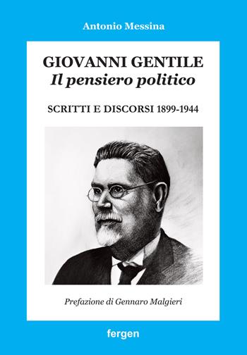 Giovanni Gentile. Il pensiero politico. Scritti e discorsi 1899-1944 - Antonio Messina - Libro Fergen 2019 | Libraccio.it