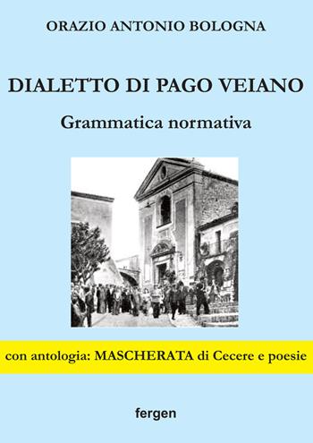 Dialetto di Pago Veiano. Grammatica normativa - Orazio Antonio Bologna - Libro Fergen 2020 | Libraccio.it