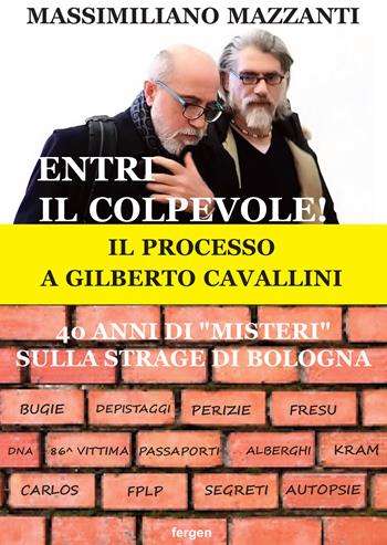 Entri il colpevole! Il processo a Gilberto Cavallini. 40 anni di «misteri» sulla strage di Bologna. Nuova ediz. - Massimiliano Mazzanti - Libro Fergen 2020 | Libraccio.it