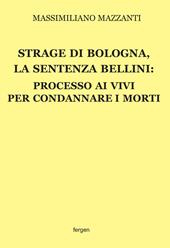 Strage di Bologna, la sentenza Bellini. Processo ai vivi per condannare i morti. Nuova ediz.