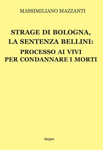 Strage di Bologna, la sentenza Bellini. Processo ai vivi per condannare i morti. Nuova ediz. - Massimiliano Mazzanti - Libro Fergen 2023 | Libraccio.it