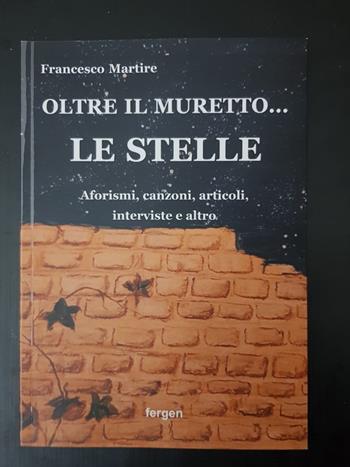 Oltre il muretto... le stelle. Aforismi, canzoni, articoli, interviste e altro - Francesco Martire - Libro Fergen 2025 | Libraccio.it