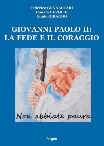 Giovanni Paolo II: la fede e il coraggio. «Non abbiate paura» - Federico Gennaccari, Donata Geroldi, Guido Giraudo - Libro Fergen 2025 | Libraccio.it
