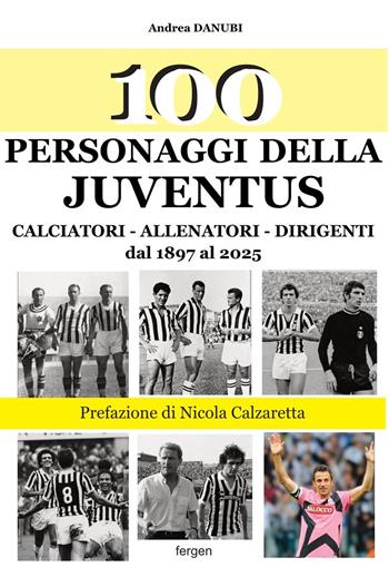 100 personaggi della Juventus. Calciatori, allenatori, dirigenti dal 1897 al 2025. Nuova ediz. - Andrea Danubi - Libro Fergen 2025, I 100 | Libraccio.it
