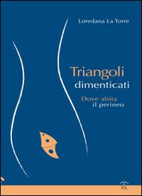Triangoli dimenticati. Dove abita il perineo - Loredana La Torre - Libro L. G. (Roma) 2014 | Libraccio.it