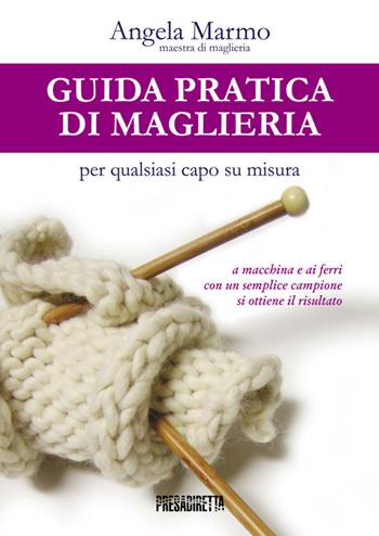 Guida pratica di maglieria per qualsiasi capo su misura - Angela Marmo - Libro Presadiretta 2014 | Libraccio.it