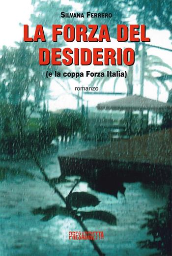 La forza del desiderio (e la coppa Forza Italia) - Silvana Ferrero - Libro Presadiretta 2017 | Libraccio.it