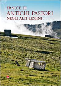 Tracce di antichi pastori negli alti Lessini - Ugo Sauro, Mara Migliavacca, Vincenzo Pavan - Libro Editrice La Grafica 2013 | Libraccio.it