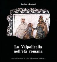 La Valpolicella nell'età romana - Lanfranco Franzoni - Libro Editrice La Grafica 1982 | Libraccio.it