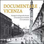Documentare Vicenza. Strategie di salvaguardia durante la seconda guerra mondiale e la ricostruzione