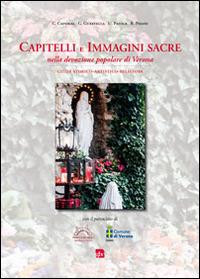 Capitelli e immagini sacre nella devozione popolare di Verona. Guida storico-artistico-religiosa - Carlo Caporal, Giuseppe Guastella, Raffaele Pisani - Libro Editrice La Grafica 2014 | Libraccio.it