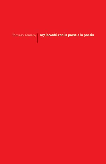 107 incontri con la prosa e la poesia - Tomaso Kemeny - Libro edizioni del verri 2015, Rossa. Scrittura e invenzione | Libraccio.it