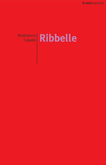 Ribbelle. Nuova ediz. - Maddalena Capalbi - Libro edizioni del verri 2018, Rossa. Scrittura e invenzione | Libraccio.it