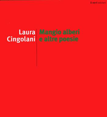 Mangio alberi e altre poesie - Laura Cingolani - Libro edizioni del verri 2019, Rossa. Scrittura e invenzione | Libraccio.it