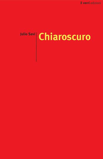Chiaroscuro - Julio Savi - Libro edizioni del verri 2019, Rossa. Scrittura e invenzione | Libraccio.it