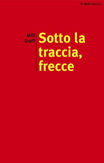 Sotto la traccia, frecce - Milli Graffi - Libro edizioni del verri 2023, Rossa. Scrittura e invenzione | Libraccio.it