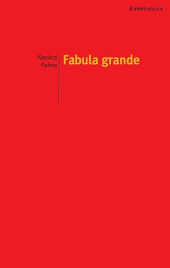 Fabula grande - Monica Palma - Libro edizioni del verri 2023, Rossa. Scrittura e invenzione | Libraccio.it