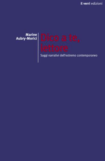 Dico a te, lettore. Saggi narrativi dell’estremo contemporaneo - Marine Aubry-Morici - Libro edizioni del verri 2024, Il pastore elettrico | Libraccio.it