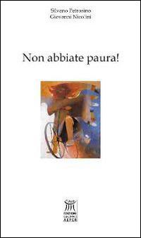 Non abbiate paura! - Silvano Petrosino, Giovanni Nicolini - Libro Edizioni Gruppo AEPER 2014, Saggistica | Libraccio.it