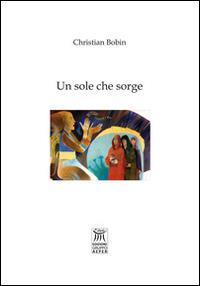 Un sole che sorge - Christian Bobin - Libro Edizioni Gruppo AEPER 2014, Piccole parole | Libraccio.it