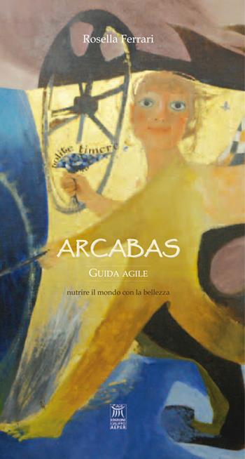 Arcabas. Guida agile - Rossella Ferrari - Libro Edizioni Gruppo AEPER 2015, Arte. Di quello che più ci nutre | Libraccio.it