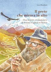 Il prete che mirava in alto. Disavventure rivoluzionarie di Antonio Caglioni in Bolivia