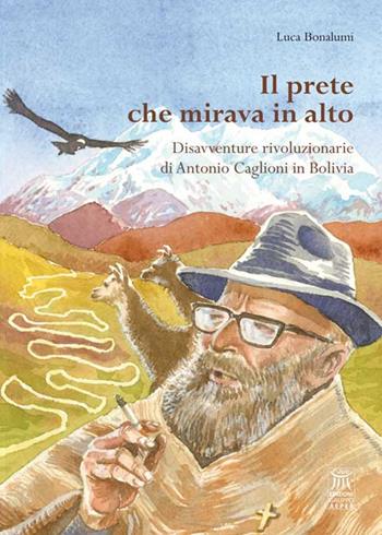 Il prete che mirava in alto. Disavventure rivoluzionarie di Antonio Caglioni in Bolivia - Luca Bonalumi - Libro Edizioni Gruppo AEPER 2016, Piccole parole | Libraccio.it