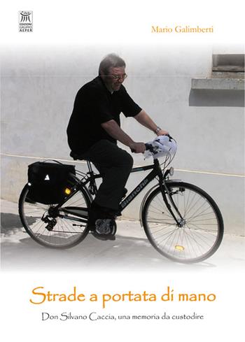 Strade a portata di mano. Don Silvano Caccia, una memoria da custodire - Mario Galimberti - Libro Edizioni Gruppo AEPER 2016, Santi minori. Du quello che siamo stati | Libraccio.it