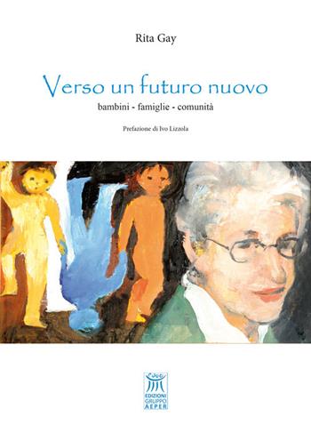 Verso un futuro nuovo. Bambini, famiglie, comunità - Rita Gay - Libro Edizioni Gruppo AEPER 2018, Piccole parole | Libraccio.it
