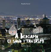 A Bergamo ci sono i fantasmi. Città Alta. Vol. 1