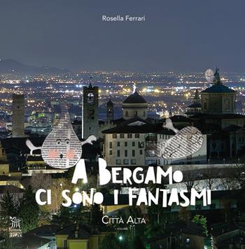 A Bergamo ci sono i fantasmi. Città Alta. Vol. 1 - Rosella Ferrari - Libro Edizioni Gruppo AEPER 2021 | Libraccio.it