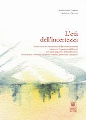 L' età dell'incertezza. Come vivere lo smarrimento della contemporaneità attraverso l'esperienza del Covid. Gli adulti imparano dall'adolescenza: tra vicinanza e distanza, sicurezza e rischio, protezione e progetto