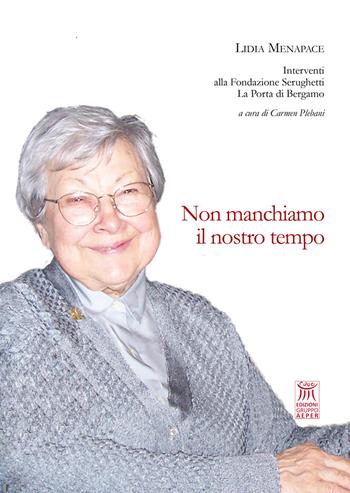 Non manchiamo il nostro tempo. Interventi alla Fondazione Serughetti La Porta di Bergamo - Lidia Menapace - Libro Edizioni Gruppo AEPER 2022, Giorni. Di quello che ci accompagna | Libraccio.it