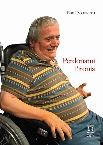 Perdonami l'ironia - Edoardo Facchinetti - Libro Edizioni Gruppo AEPER 2023, Giorni. Di quello che ci accompagna | Libraccio.it